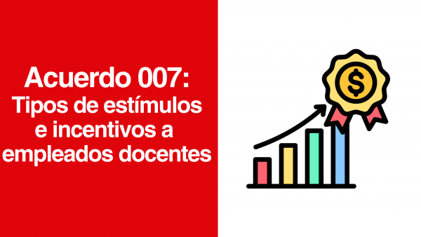 Acuerdo 007: Conozca los tipos de Estímulos e Incentivos a Empleados Docentes