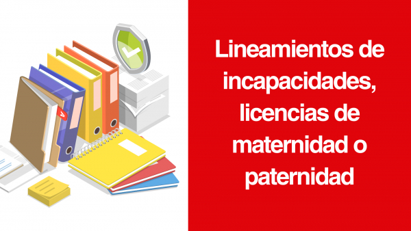 Recuerde comunicar oportunamente su incapacidad, licencia de maternidad o paternidad.
